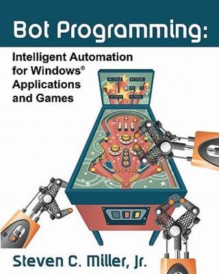 Bot Programming : Intelligent Automation for Windows Applications and Games, ...