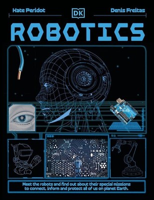 Robotics: Meet the Robots and Find Out the Amazing Ways They're Changing Our Wor