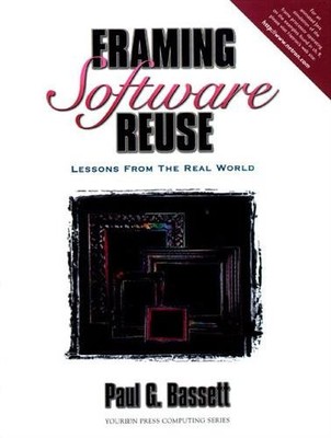 FRAMING SOFTWARE REUSE: LESSONS FROM THE REAL WORLD By Paul G. Bassett **Mint**