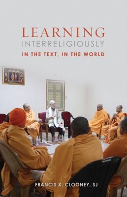 Learning Interreligiously : In the Text, in the World Francis X.