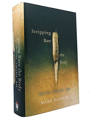 Stripping Bare the Body: Politics, Vio..., Danner, Mark