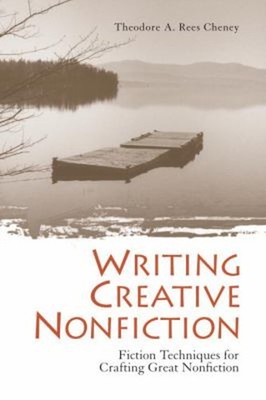 Writing Creative Nonfiction : Fiction Techniques for Crafting Gre