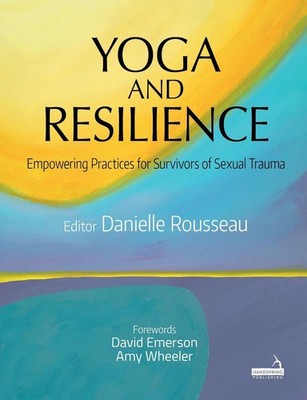 Yoga and Resilience: Empowering Practices for Survivors of Sexual Trauma by Dani