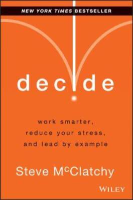 Decide: Work Smarter, Reduce Your Stress, and Lead by Example - VERY GOOD