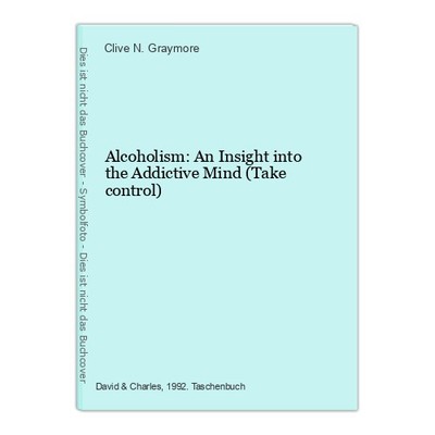 Alcoholism: An Insight into the Addictive Mind (Take control) N. Graymore, Clive