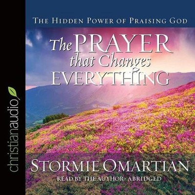 Prayer That Changes Everything: The Hidden Power of Praising God by Stormie Omar