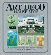ART DECO HOUSE STYLE: AN ARCHITECTURAL AND INTERIOR DESIGN By Ingrid Cranfield