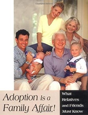 Adoption Is a Family Affair! : What Relatives and Friends Must Kn