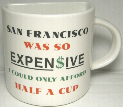 SAN FRANCISCO WAS SO EXPENSIVE I COULD ONLY AFFORD HALF A CUP - PORCELAIN COFFEE