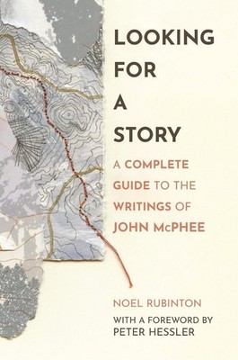 Looking for a Story: A Complete Guide to the Writings of John McPhee by Noel Rub