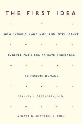 The First Idea: How Symbols, Language, and Intelligence Evolved from Our