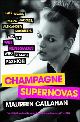 Champagne Supernovas: Kate Moss, Marc Jacobs, Alexander McQueen, and the '90...