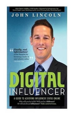 Digital Influencer: A Guide to Achieving Influencer Status Online by John E. Lin