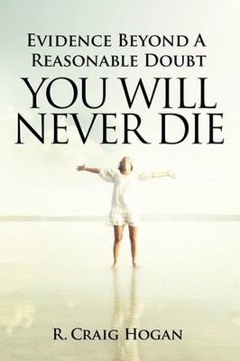 Evidence Beyond a Reasonable Doubt You Will Never Die R. Craig Hogan Taschenbuch