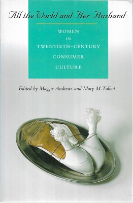 All the World and Her Husband: Women in the 20th Century Consumer Culture by...