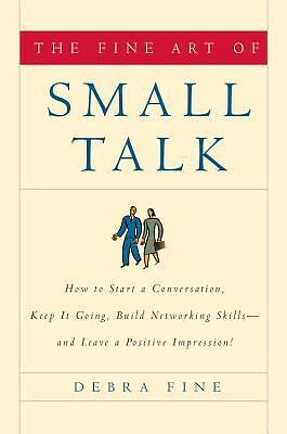 The Fine Art of Small Talk: How to Start a Conversation, Keep It Going, Build...