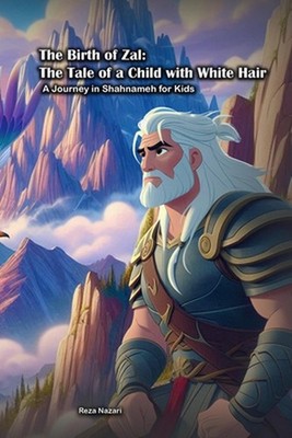 The Birth of Zal - The Tale of a Child with White Hair: A Journey in Shahnameh f