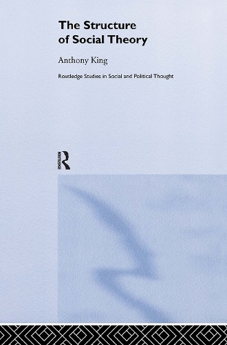 The Structure of Social Theory by Anthony King - 9780415263344