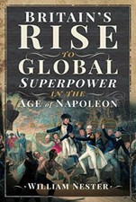 Britain's Rise to Global Superpower in the Age of Napoleon.by Nester New**