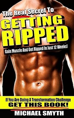 Getting Ripped : The Real Secret to Gain Muscle and Get Ripped in Just 12 ...