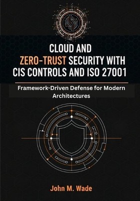 Cloud and Zero-Trust Security with CIS Controls and ISO 27001: Framework-Driven 