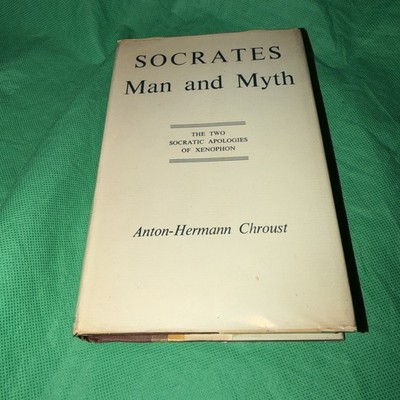 SOCRATES MAN AND MYTH: THE TWO SOCRATIC APOLOGIES OF By Anton-hermann Chroust
