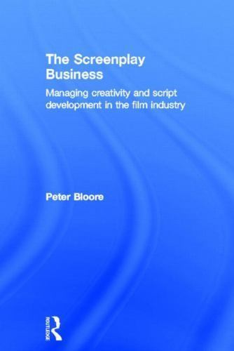 Screenplay Business : Managing Creativity and Script Development in the ...