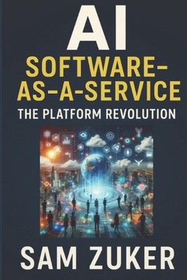 AI as Software-as-a-Service: The Platform Revolution by Sam Zuker Paperback Book