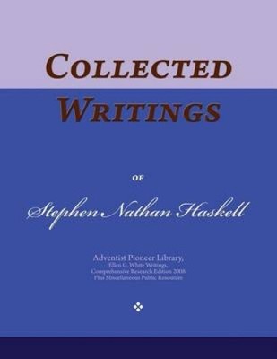 Collected Writings of Stephen Nathan Haskell: Words of the Pioneer Adventists