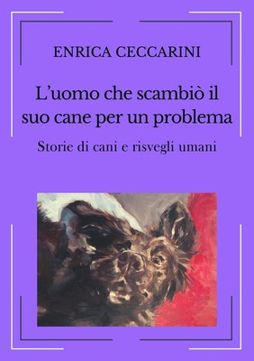 Enrica Ceccarini L'uomo che scambiò il suo cane per un problema (Paperback)
