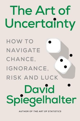 The Art of Uncertainty: How to Navigate Chance, Ignorance, Risk and Luck by Davi