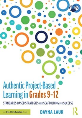 Authentic Project-Based Learning in Grades 9-12: Standards-Based Strategies ...