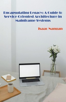 Encapsulating Legacy: A Guide to Service-Oriented Architecture in Mainframe Syst