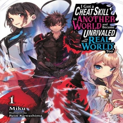 I Got a Cheat Skill in Another World and Became Unrivaled in the