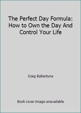 The Perfect Day Formula: How to Own the Day And Control Your Life