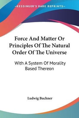Ludwig Buchner | Force And Matter Or Principles Of The Natural Order Of The...