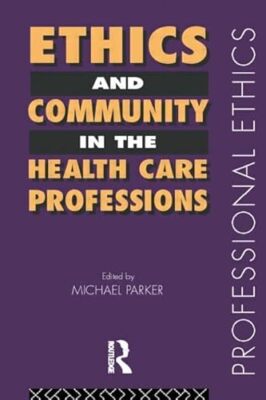 Ethics and Community in the Health Care Professions by Michael Parker ...