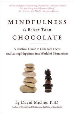Mindfulness Is Better Than Chocolate: A Practical Guide to Enhanced Focus and...