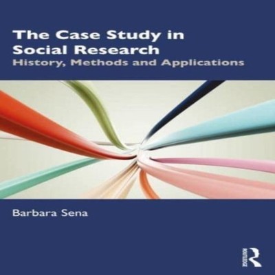 The Case Study in Social Research History Methods and Application