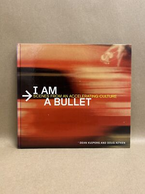 I Am A Bullet: Scenes From An Accelerating Culture by Dean Kuipers & Doug Aitken