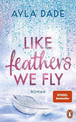 Like Feathers We Fly Roman. Die Bestsellerreihe der New Adult Starautorin geh...