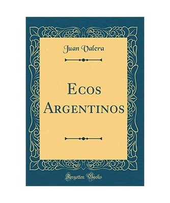 Ecos Argentinos [Classic Reprint], Juan Valera
