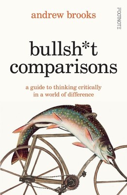 Bullsh*t Comparisons: A field guide to thinking critically in a world of differe
