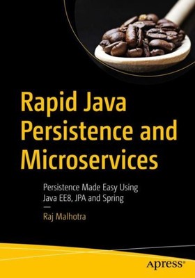 Rapid Java Persistence and Microservices : Persistence Made Easy Using Java E...