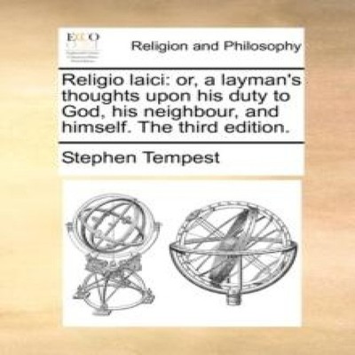 Religio laici or a layman's thoughts upon his duty to God his nei