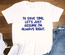 Camiseta blanca manga corta To Save Time, Let's Just Assume I'm Always Right