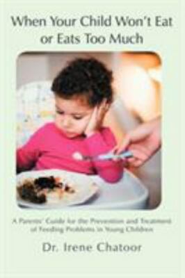 When Your Child Won't Eat or Eats Too Much: A Parents' Guide for the...