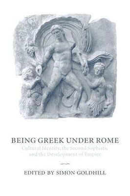 Being Greek under Rome: Cultural Identity, the Second Sophistic and the Developm