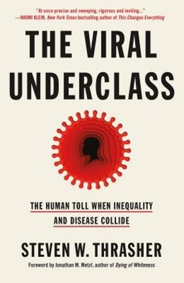 The Viral Underclass : The Human Toll When Inequality and Disease