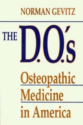 The D.O.'s: Osteopathic Medicine in America by Professor Norman Gevitz